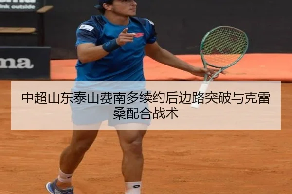 中超山东泰山费南多续约后边路突破与克雷桑配合战术